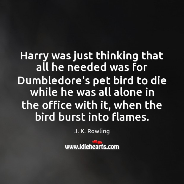 Harry was just thinking that all he needed was for Dumbledore’s pet J. K. Rowling Picture Quote