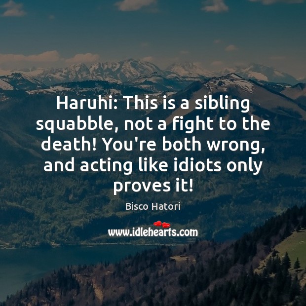 Haruhi: This is a sibling squabble, not a fight to the death! Bisco Hatori Picture Quote