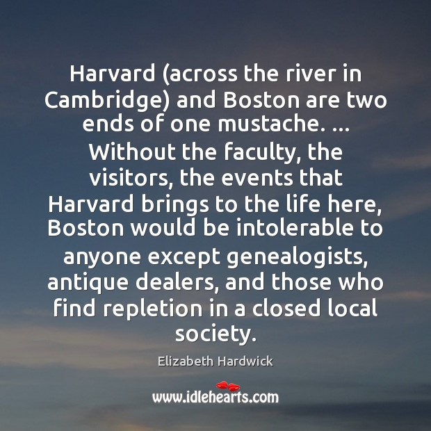 Harvard (across the river in Cambridge) and Boston are two ends of Elizabeth Hardwick Picture Quote