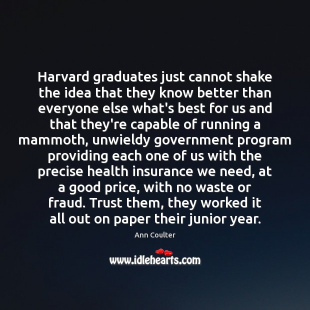 Harvard graduates just cannot shake the idea that they know better than Ann Coulter Picture Quote