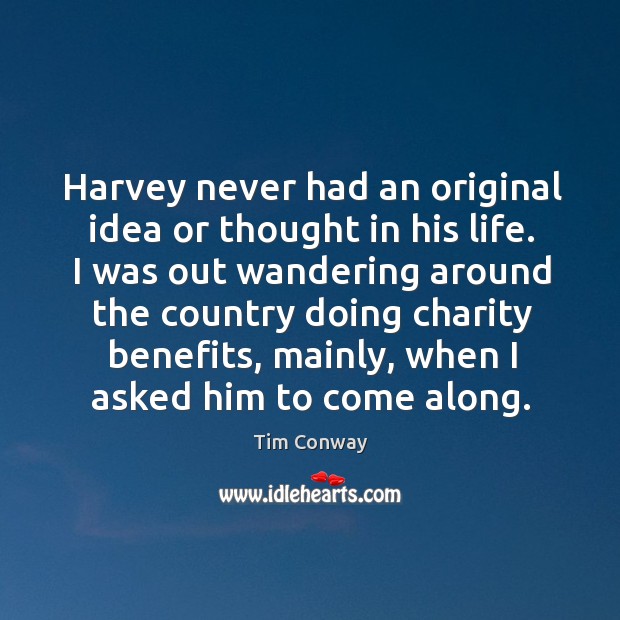 Harvey never had an original idea or thought in his life. Tim Conway Picture Quote