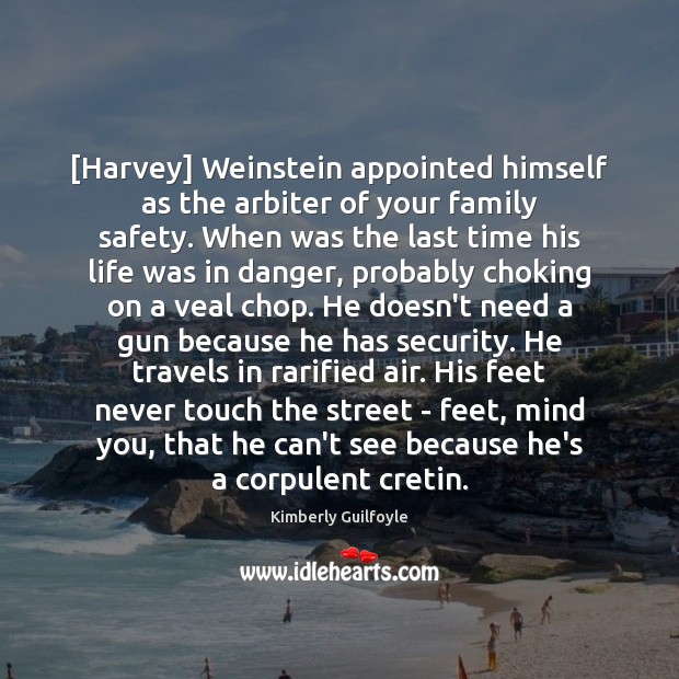 [Harvey] Weinstein appointed himself as the arbiter of your family safety. When Kimberly Guilfoyle Picture Quote