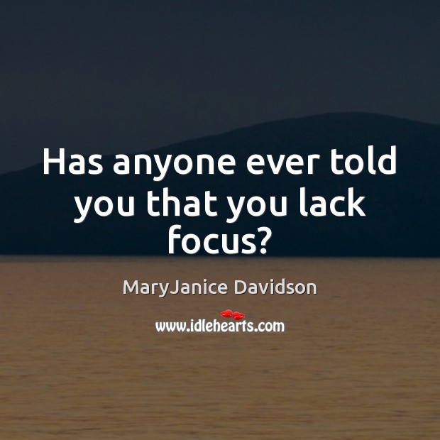 Has anyone ever told you that you lack focus? MaryJanice Davidson Picture Quote