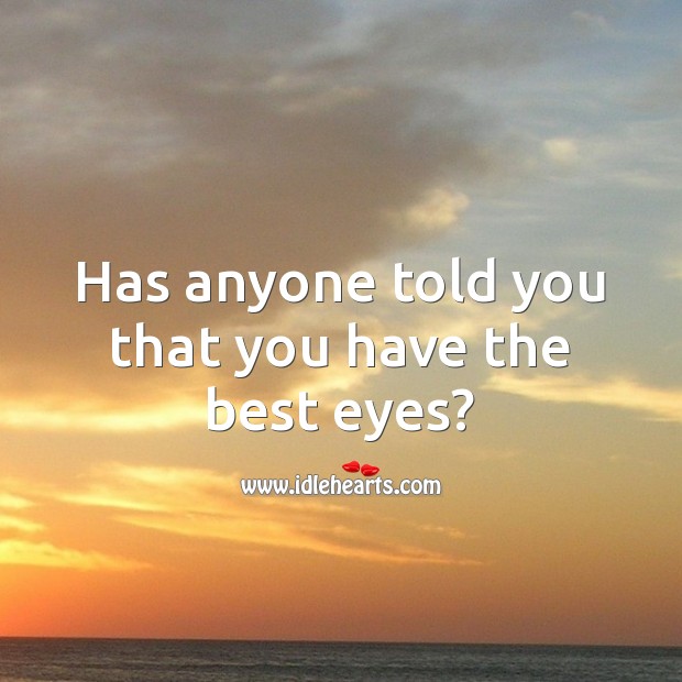 Has anyone told you that you have the best eyes? Flirty Quotes Image