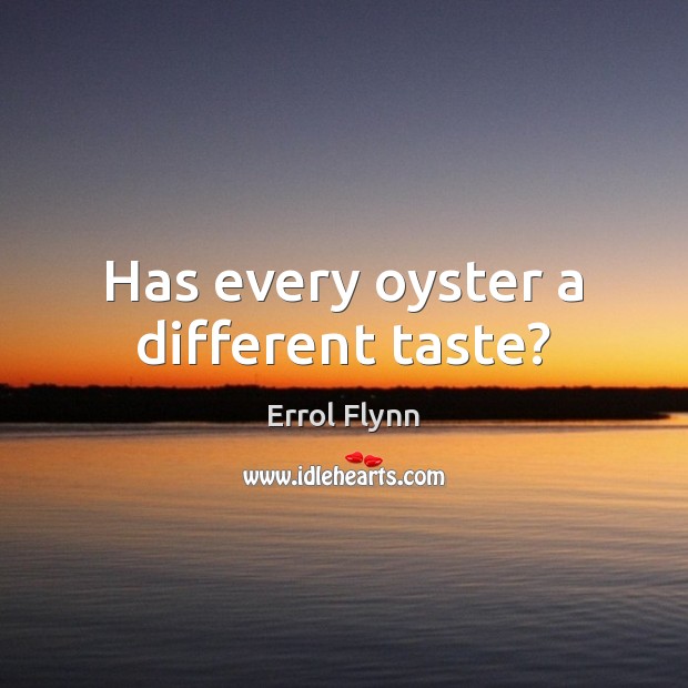 Has every oyster a different taste? Errol Flynn Picture Quote