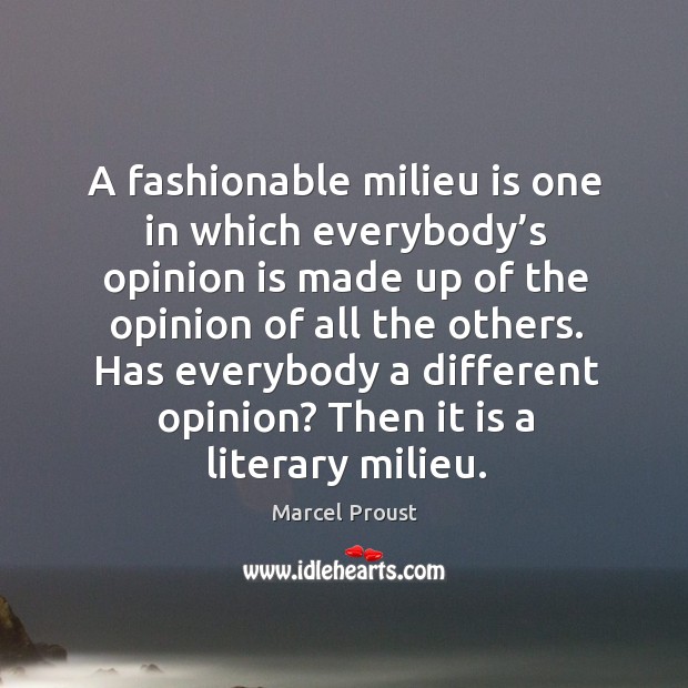 Has everybody a different opinion? then it is a literary milieu. Marcel Proust Picture Quote