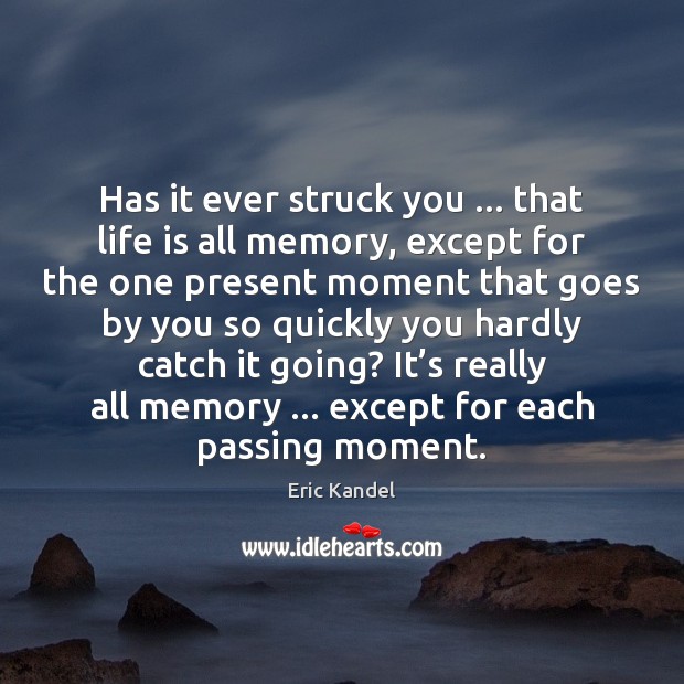 Has it ever struck you … that life is all memory, except for Eric Kandel Picture Quote