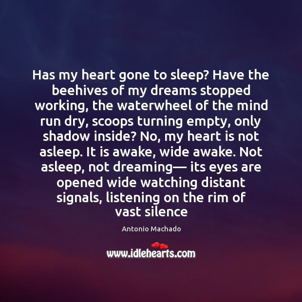 Has my heart gone to sleep? Have the beehives of my dreams Antonio Machado Picture Quote