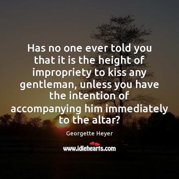 Has no one ever told you that it is the height of Georgette Heyer Picture Quote