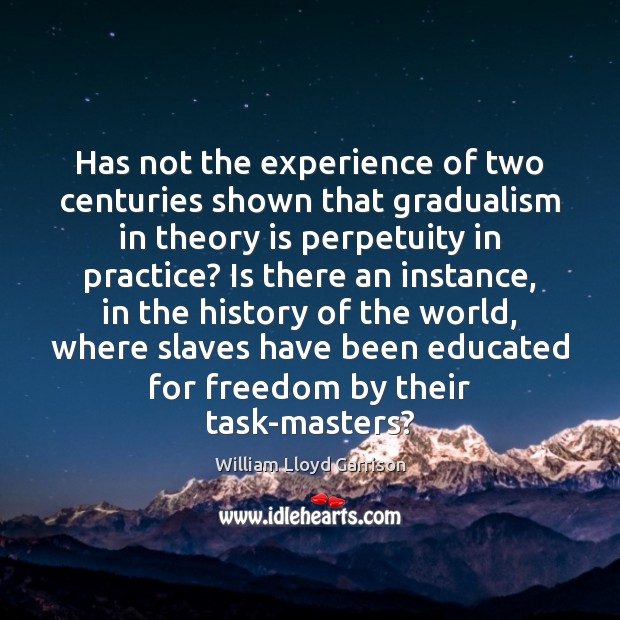 Has not the experience of two centuries shown that gradualism in theory Image