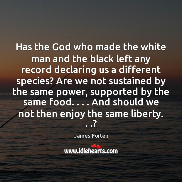 Has the God who made the white man and the black left James Forten Picture Quote