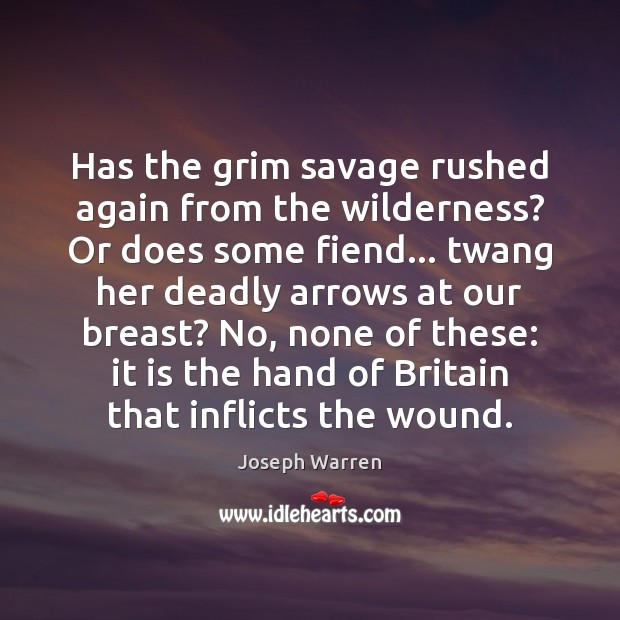 Has the grim savage rushed again from the wilderness? Or does some Joseph Warren Picture Quote