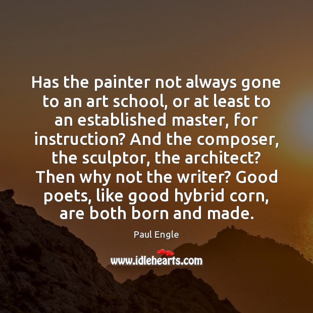 Has the painter not always gone to an art school, or at Paul Engle Picture Quote