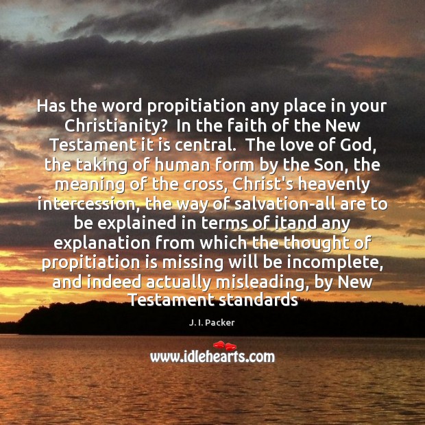 Has the word propitiation any place in your Christianity?  In the faith Image