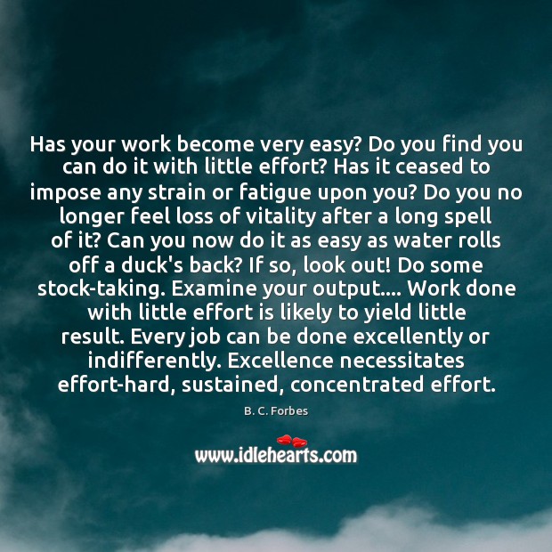 Has your work become very easy? Do you find you can do B. C. Forbes Picture Quote