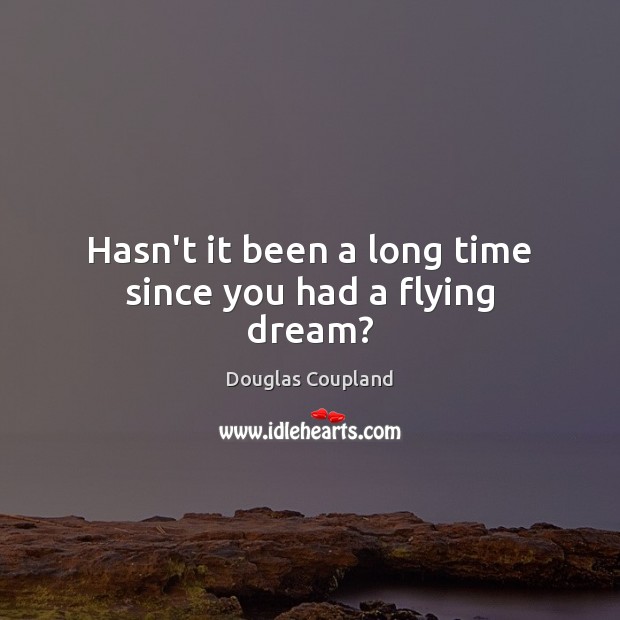 Hasn’t it been a long time since you had a flying dream? Douglas Coupland Picture Quote