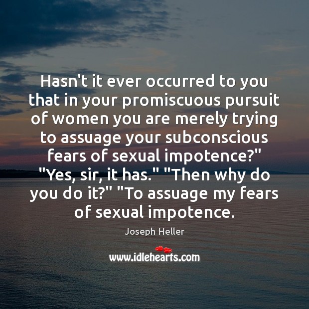 Hasn’t it ever occurred to you that in your promiscuous pursuit of Joseph Heller Picture Quote