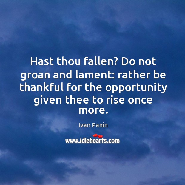 Hast thou fallen? Do not groan and lament: rather be thankful for Image
