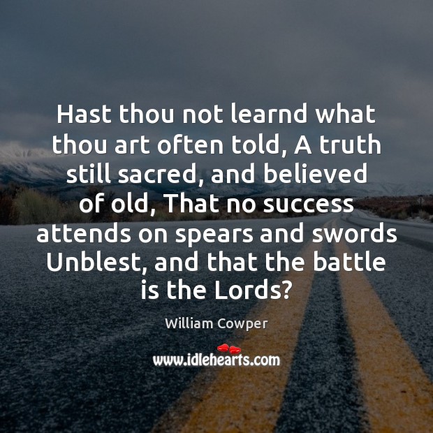 Hast thou not learnd what thou art often told, A truth still William Cowper Picture Quote