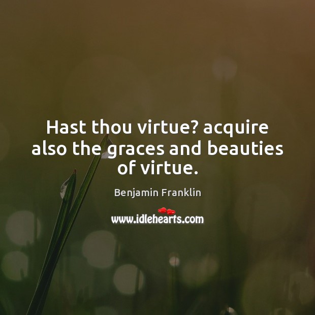 Hast thou virtue? acquire also the graces and beauties of virtue. Image