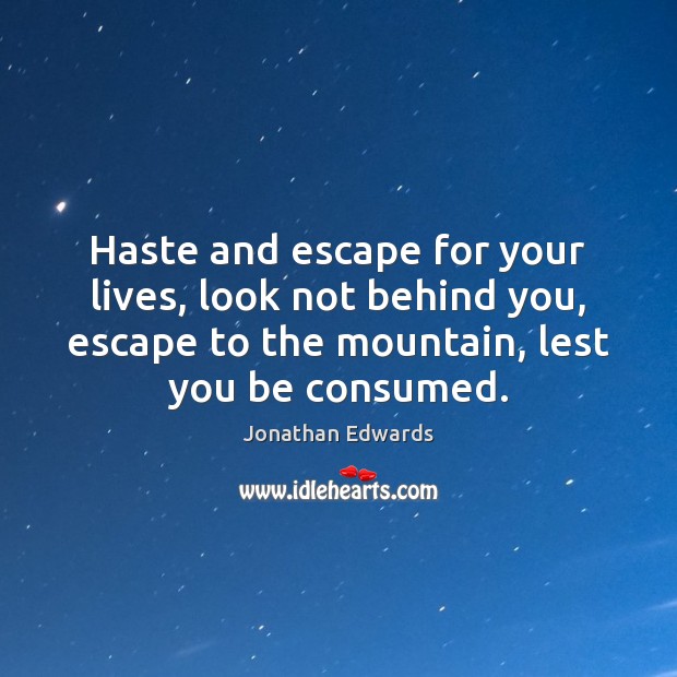 Haste and escape for your lives, look not behind you, escape to Jonathan Edwards Picture Quote