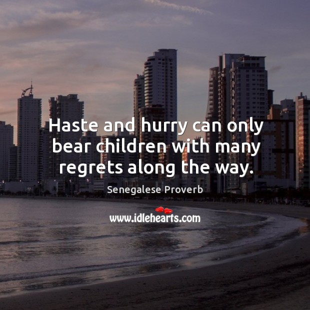 Haste and hurry can only bear children with many regrets along the way. Senegalese Proverbs Image