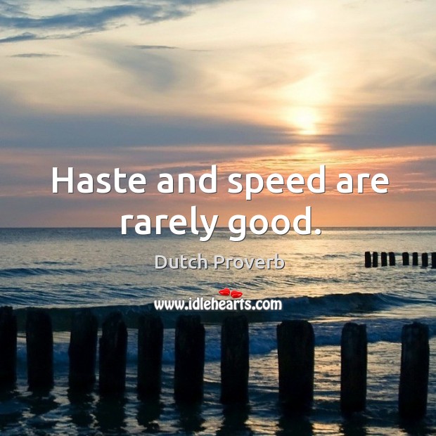 Haste and speed are rarely good. Image