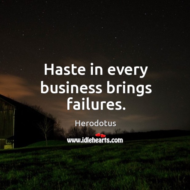Haste in every business brings failures. Herodotus Picture Quote