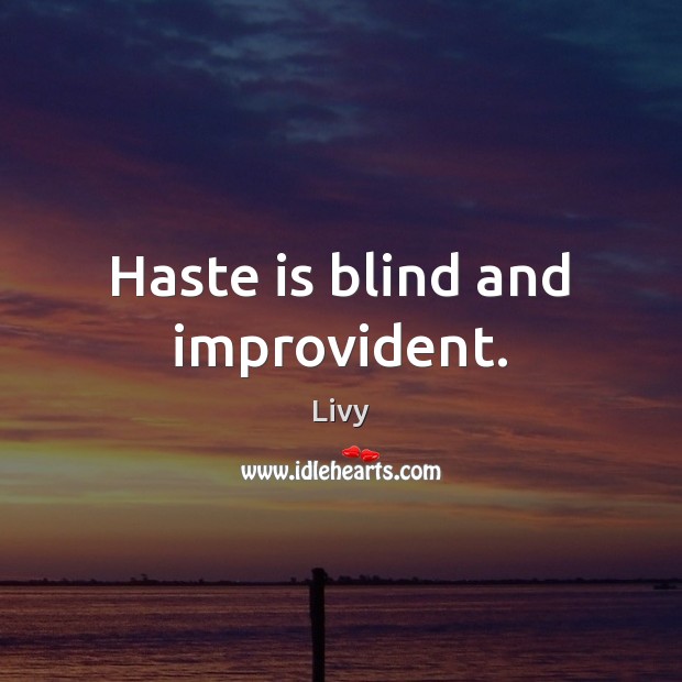 Haste is blind and improvident. Livy Picture Quote