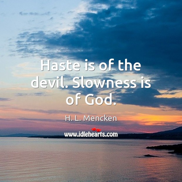Haste is of the devil. Slowness is of God. Image
