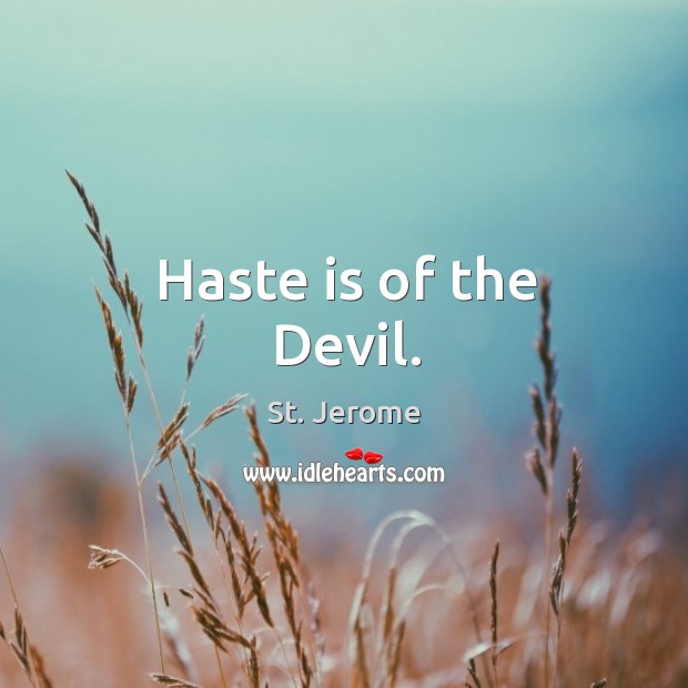 Haste is of the devil. Image