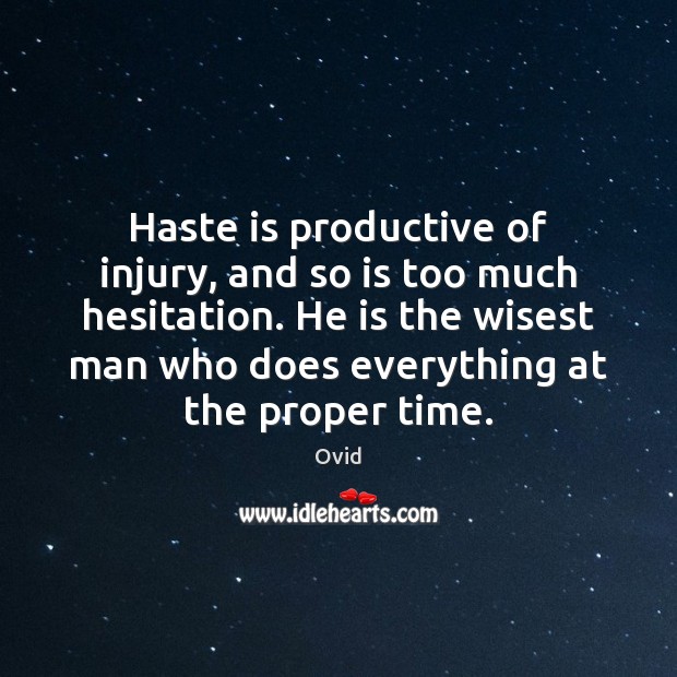 Haste is productive of injury, and so is too much hesitation. He Ovid Picture Quote