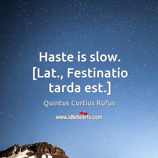 Haste is slow. [Lat., Festinatio tarda est.] Image