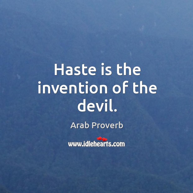 Haste is the invention of the devil. Image