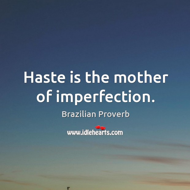 Haste is the mother of imperfection. Imperfection Quotes Image