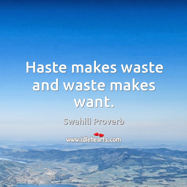 Haste makes waste and waste makes want. Swahili Proverbs Image