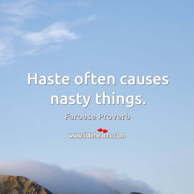 Haste often causes nasty things. Image