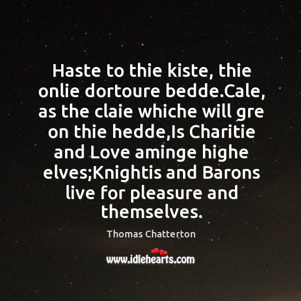 Haste to thie kiste, thie onlie dortoure bedde.Cale, as the claie Thomas Chatterton Picture Quote