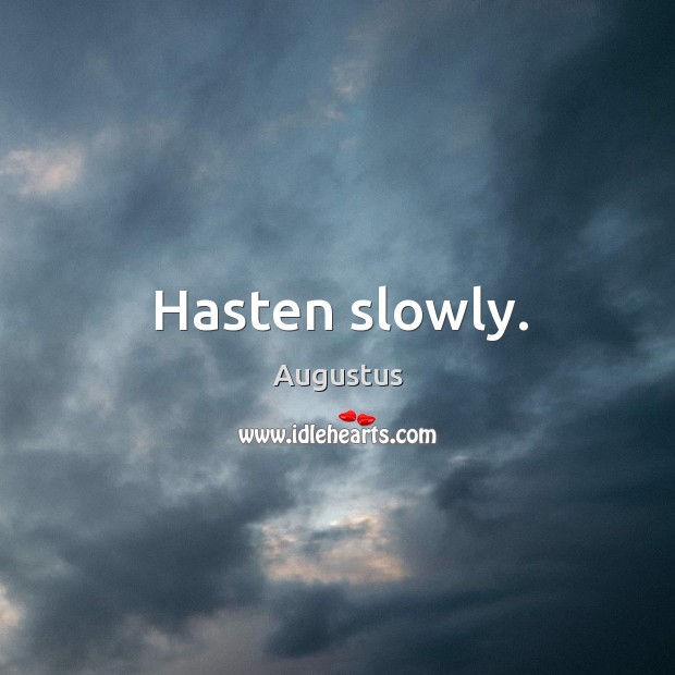 Hasten slowly. Augustus Picture Quote