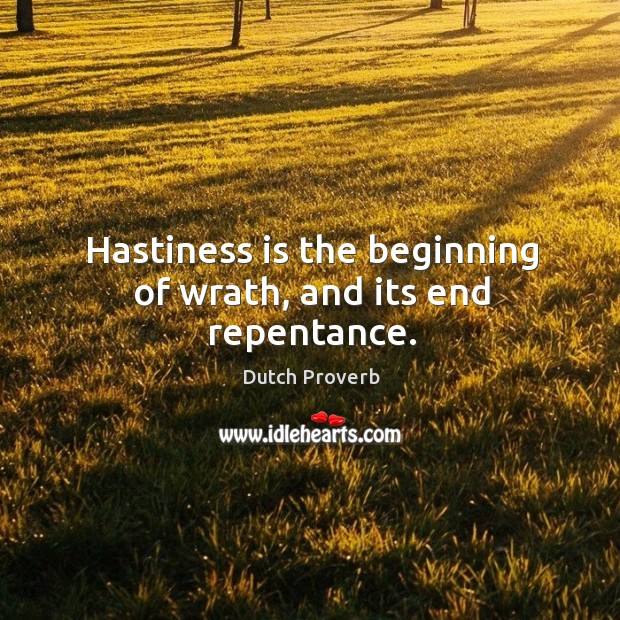 Hastiness is the beginning of wrath, and its end repentance. Dutch Proverbs Image