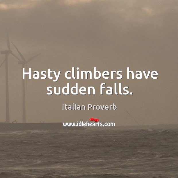 Hasty climbers have sudden falls. Image