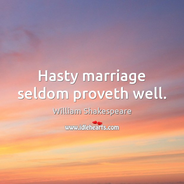 Hasty marriage seldom proveth well. William Shakespeare Picture Quote