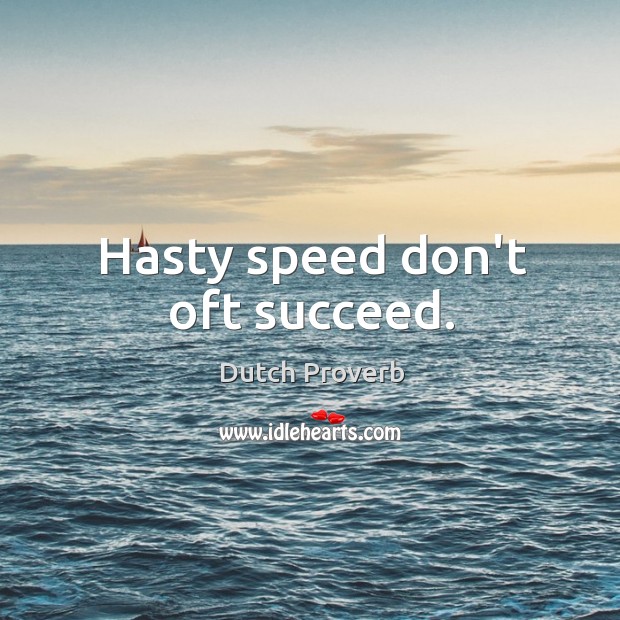 Hasty speed don’t oft succeed. Dutch Proverbs Image