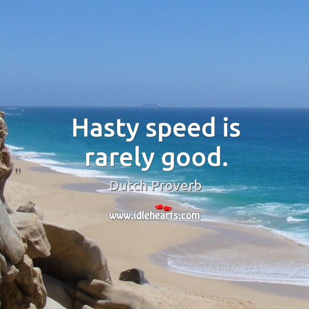 Hasty speed is rarely good. Dutch Proverbs Image