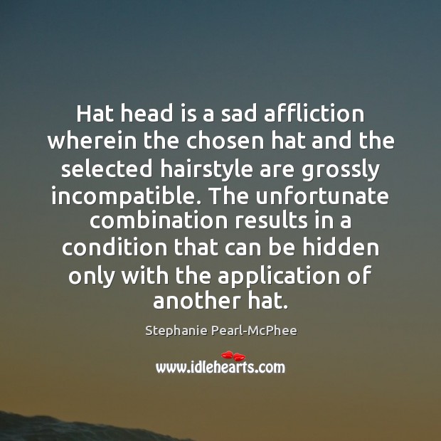Hat head is a sad affliction wherein the chosen hat and the Stephanie Pearl-McPhee Picture Quote