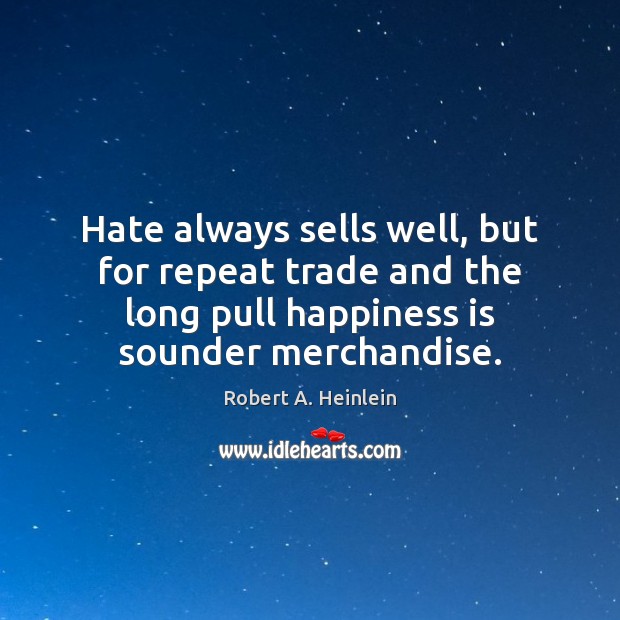 Hate always sells well, but for repeat trade and the long pull Happiness Quotes Image