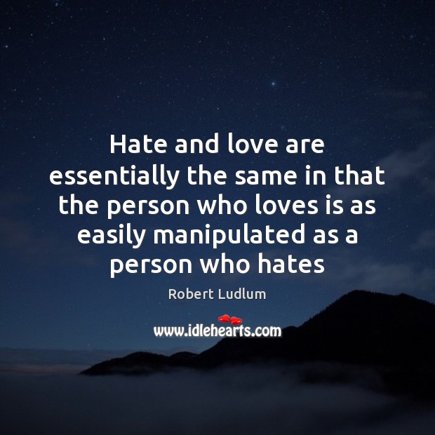 Hate and love are essentially the same in that the person who Robert Ludlum Picture Quote