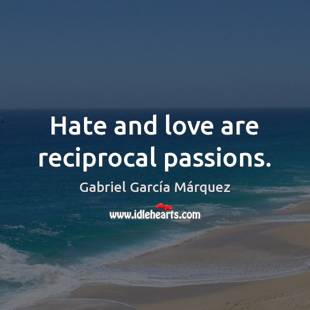 Hate and love are reciprocal passions. Gabriel García Márquez Picture Quote