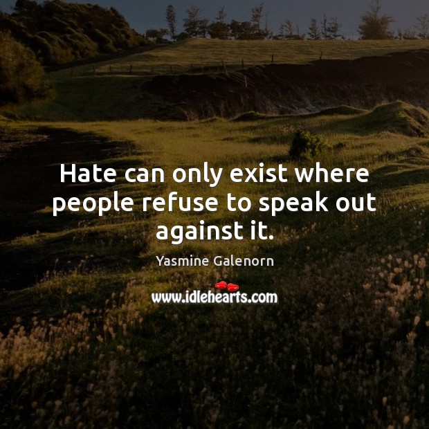 Hate can only exist where people refuse to speak out against it. Yasmine Galenorn Picture Quote