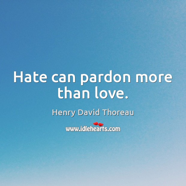Hate can pardon more than love. Henry David Thoreau Picture Quote